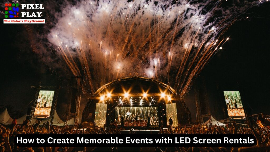 How to Create Memorable Events with LED Screen Rentals